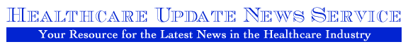 Healthcare Update News Service: Your resource for the latest news in the Healthcare Industry